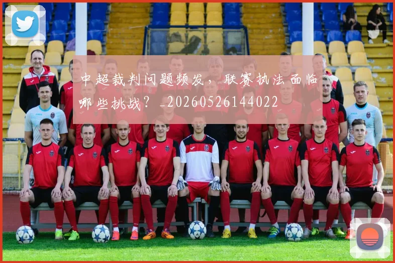 中超裁判问题频发,联赛执法面临哪些挑战?_20260526144022