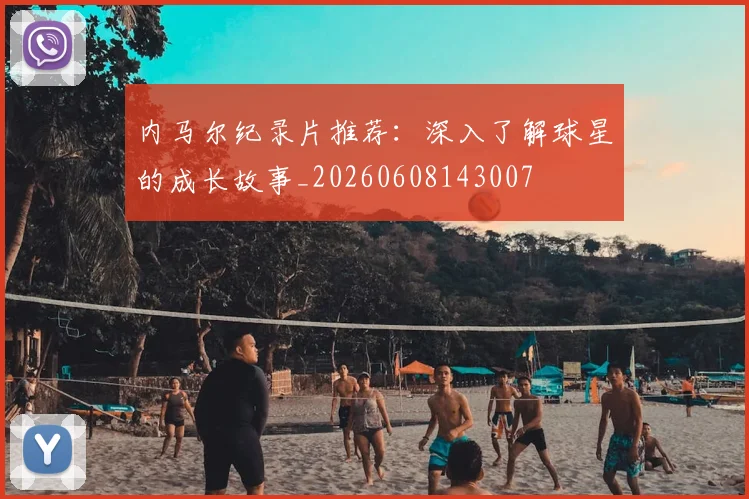 内马尔纪录片推荐：深入了解球星的成长故事_20260608143007